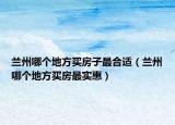 蘭州哪個地方買房子最合適（蘭州哪個地方買房最實惠）