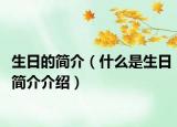 生日的簡介（什么是生日簡介介紹）
