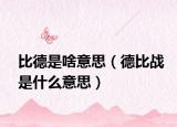 比德是啥意思（德比戰(zhàn)是什么意思）