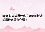 cost 過(guò)去式是什么（cost的過(guò)去式是什么簡(jiǎn)介介紹）