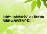 指南針中n表示哪個方向（指南針n代表什么方向簡介介紹）