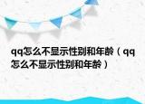 qq怎么不顯示性別和年齡（qq怎么不顯示性別和年齡）