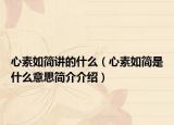 心素如簡(jiǎn)講的什么（心素如簡(jiǎn)是什么意思簡(jiǎn)介介紹）