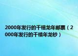 2000年發(fā)行的千禧龍年郵票（2000年發(fā)行的千禧年龍鈔）
