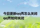 今日更新qq秀怎么關(guān)閉 qq秀如何關(guān)閉