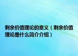 剩余價值理論的意義（剩余價值理論是什么簡介介紹）