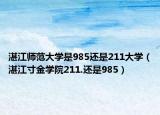 湛江師范大學(xué)是985還是211大學(xué)（湛江寸金學(xué)院211.還是985）