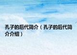 孔子的后代簡介（孔子的后代簡介介紹）
