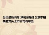 當日最新消息 預制菜是什么意思相關(guān)的龍頭上市公司有哪些