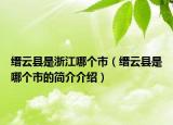縉云縣是浙江哪個(gè)市（縉云縣是哪個(gè)市的簡(jiǎn)介介紹）