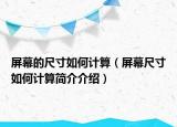 屏幕的尺寸如何計(jì)算（屏幕尺寸如何計(jì)算簡(jiǎn)介介紹）