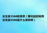 女生發(fā)3166啥意思（聊天的時候有女生說3166是什么意思啊）
