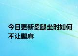 今日更新盤腿坐時如何不讓腿麻