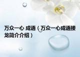 萬眾一心 成語（萬眾一心成語接龍簡介介紹）