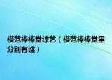 模范棒棒堂綜藝（模范棒棒堂里分別有誰）