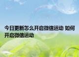 今日更新怎么開啟微信運(yùn)動(dòng) 如何開啟微信運(yùn)動(dòng)
