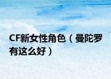 CF新女性角色（曼陀羅 有這么好）