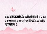 bose藍(lán)牙耳機(jī)怎么清除配對(duì)（Bose soundsport free耳機(jī)怎么清除配對(duì)信息）