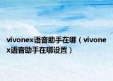 vivonex語音助手在哪（vivonex語音助手在哪設(shè)置）