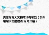 類似哈哈大笑的成語有哪些（類似哈哈大笑的成語.簡介介紹）