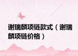 謝瑞麟項鏈款式（謝瑞麟項鏈價格）