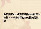 今日更新excel沒有保存的文檔怎么恢復 excel沒有保存的文檔如何恢復