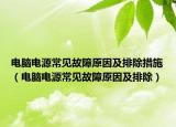 電腦電源常見故障原因及排除措施（電腦電源常見故障原因及排除）
