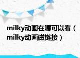 milky動(dòng)畫(huà)在哪可以看（milky動(dòng)畫(huà)磁鏈接）