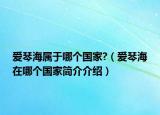 愛(ài)琴海屬于哪個(gè)國(guó)家?（愛(ài)琴海在哪個(gè)國(guó)家簡(jiǎn)介介紹）