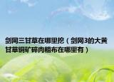 劍網(wǎng)三甘草在哪里挖（劍網(wǎng)3的大黃甘草銅礦碎肉粗布在哪里有）