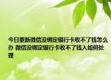 今日更新微信沒綁定銀行卡收不了錢怎么辦 微信沒綁定銀行卡收不了錢入如何處理