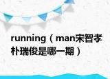 running（man宋智孝樸瑞俊是哪一期）