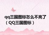 qq三國(guó)圖標(biāo)怎么不亮了（QQ三國(guó)圖標(biāo)）