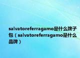 salvatoreferragamo是什么牌子包（salvatoreferragamo是什么品牌）