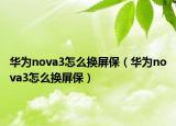 華為nova3怎么換屏保（華為nova3怎么換屏保）