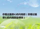 你看過最惡心的內(nèi)地?。憧催^最惡心的內(nèi)地劇是哪部）