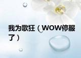 我為歌狂（WOW停服了）