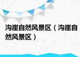 溝崖自然風(fēng)景區(qū)（溝崖自然風(fēng)景區(qū)）