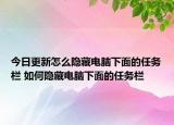 今日更新怎么隱藏電腦下面的任務欄 如何隱藏電腦下面的任務欄