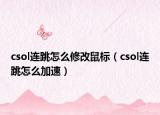csol連跳怎么修改鼠標(biāo)（csol連跳怎么加速）