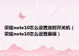 榮耀note10怎么設(shè)置定時(shí)開關(guān)機(jī)（榮耀note10怎么設(shè)置屏保）