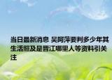 當(dāng)日最新消息 吳阿萍要判多少年其生活照及是晉江哪里人等資料引關(guān)注