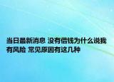 當(dāng)日最新消息 沒(méi)有借錢為什么說(shuō)我有風(fēng)險(xiǎn) 常見(jiàn)原因有這幾種