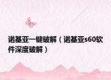 諾基亞一鍵破解（諾基亞s60軟件深度破解）
