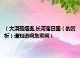（大漠孤煙直,長河落日圓（的賞析）誰知道啊急需?。? /></span></a>
                        <h2><a href=