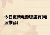 今日更新電源哪里有(電源推薦)