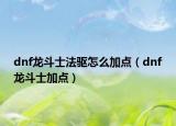 dnf龍斗士法驅(qū)怎么加點(diǎn)（dnf龍斗士加點(diǎn)）