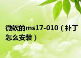 微軟的ms17-010（補(bǔ)丁怎么安裝）