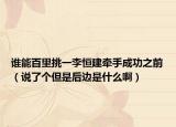 誰能百里挑一李恒建牽手成功之前（說了個但是后邊是什么?。? /></span></a>
                        <h2><a href=