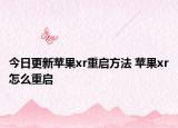 今日更新蘋(píng)果xr重啟方法 蘋(píng)果xr怎么重啟